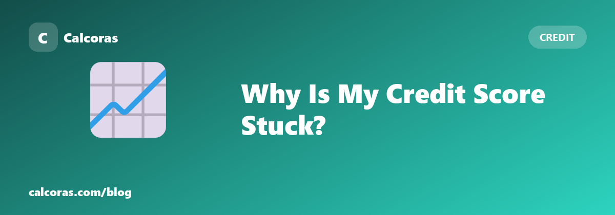Why Is My Credit Score Stuck? What Actually Moves It